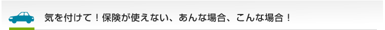 気を付けて！保険が使えない、あんな場合、こんな場合！